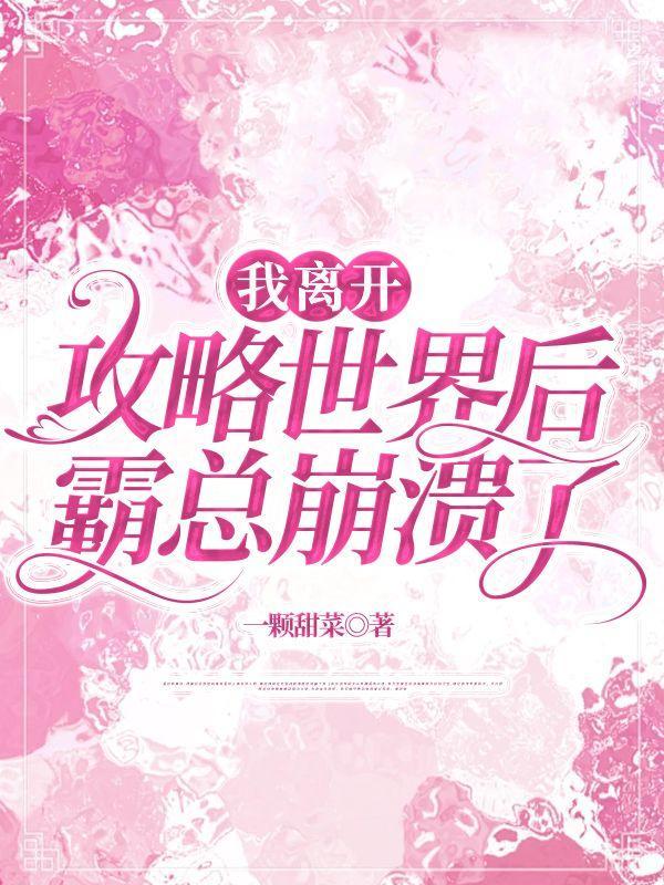 我离开攻略世界后霸总崩溃了周良析