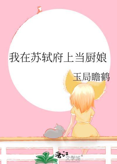 我在苏轼府上当厨娘作者玉局瞻鹤