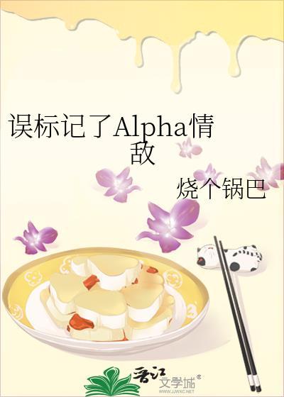 误标记了Alpha情敌笔趣阁无弹窗