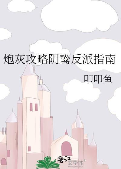 炮灰攻略阴鸷反派指南免费阅读全文