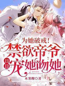 为她破戒!禁欲帝爷日日宠她吻她全文