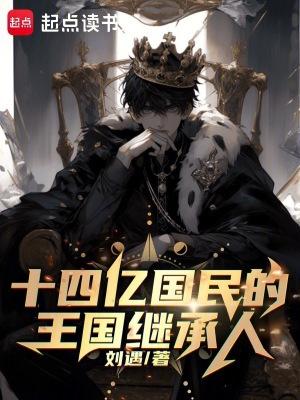 十四亿国民的王国继承人无弹窗笔趣阁