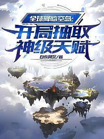 全球降临空岛开局抽取神级天赋(1-655)
