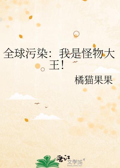 全球污染我是怪物大王免费阅读