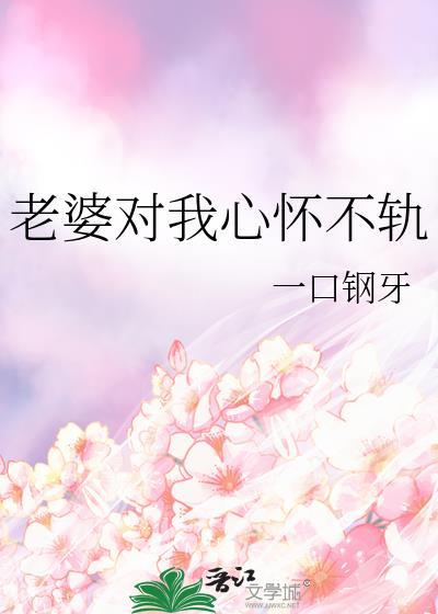 老婆对我心怀不轨全文免费阅读