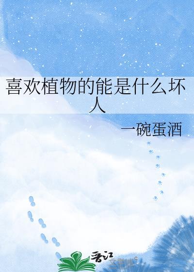 喜欢植物的能是什么坏人免费阅读