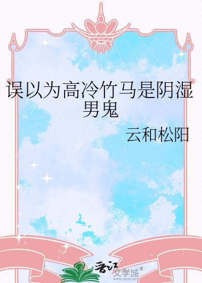 误以为高冷竹马是阴湿男鬼原书名