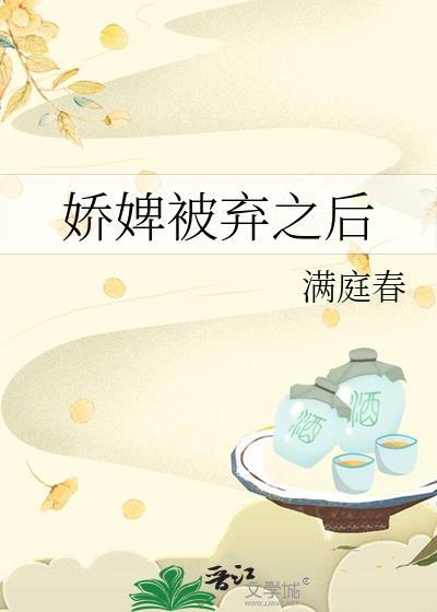 娇婢被弃之后by宋清雪免费阅读