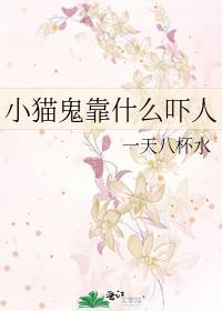 小猫鬼靠什么吓人by一天八杯水