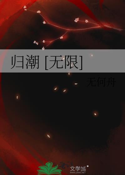 归潮无限流by无何舟txt