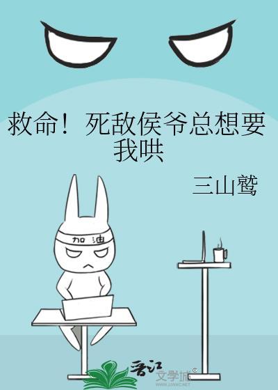 救命!死敌侯爷总想要我哄她