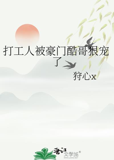 打工人被豪门酷哥狠宠了狩心x免费阅读