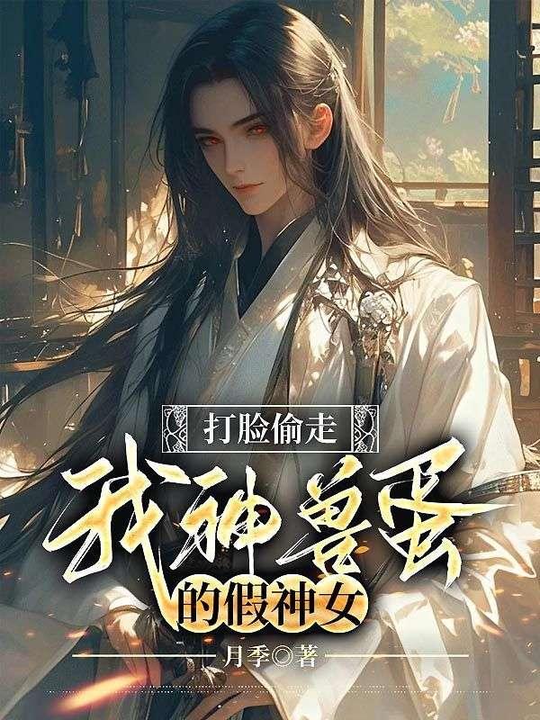 打脸偷走我神兽蛋的假神女全文