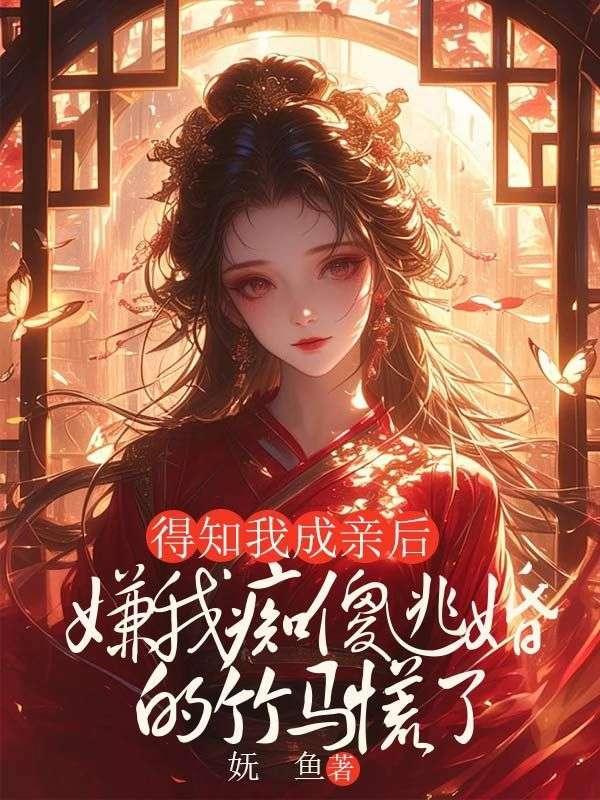 得知我成亲后嫌我痴傻逃婚的竹马慌了