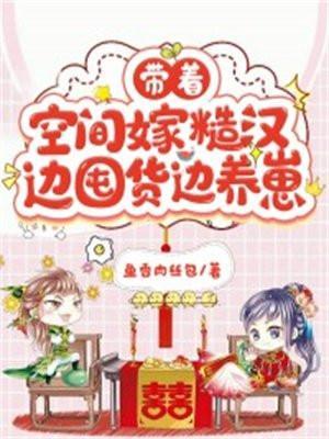带着空间嫁糙汉边囤货边养崽TXT