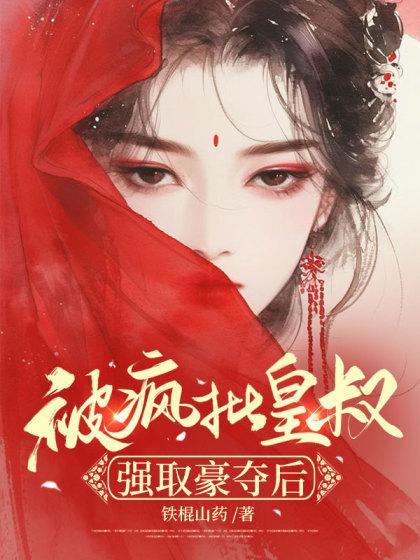 被疯批皇叔强取豪夺后免费阅读