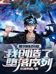 集物炼妖魔我创造了堕落序列 东城有猫