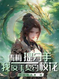 青梅提分手我反手契约校花的全文阅读