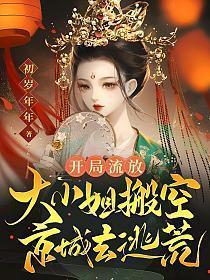 开局流放大小姐搬空京城去逃荒TXT奇书网