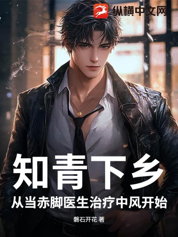 知青下乡从当赤脚医生治疗中风开始 磐石开花