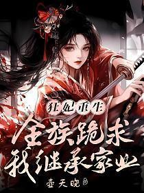 狂妃重生全族跪求我继承家业 壶天晓