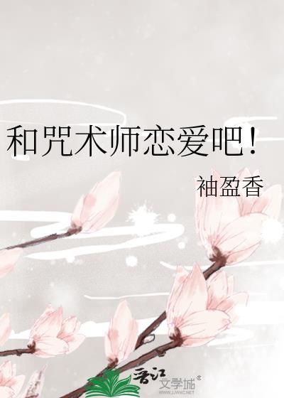 和咒术师恋爱吧! 袖盈香 笔趣阁