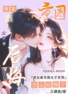 男友雇京圈太子亲我怎么后悔了三里