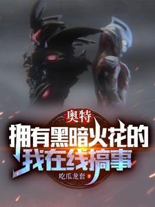 奥特拥有黑暗火花的我在线搞事/吃瓜