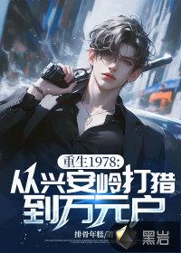 重生1978从兴安岭打猎到万元户txt