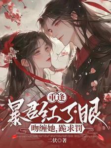 重逢暴君红了眼吻缠她跪求罚