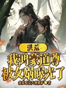 洪荒我鸿蒙道尊被女娲曝光了 我爱吃意大利披萨