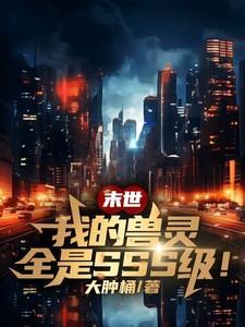 末世我的兽灵全是sss级最新章节列表