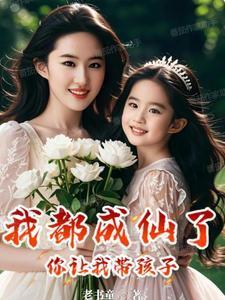我都成仙了你让我带孩子短剧免费观看