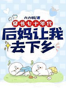 穿书七十年代后妈让我去下乡工作
