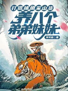 打猎捕鱼采山货养八个弟弟妹妹夸克