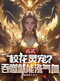 高武校花灵宠?吞噬就能涨气血(白长生、姜知鱼)