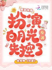 恶女快穿扮演白月光反派失控了