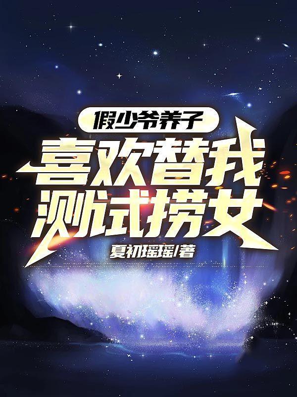 假少爷养子喜欢替我测试捞女后续