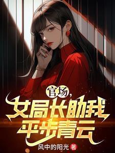 官场女局长助我平步青云最新章节更新无广告