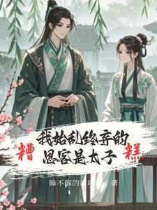 糟糕我始乱终弃的恩客是太子无删减