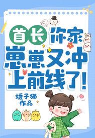 首长你家崽崽又冲上前线了免费阅读