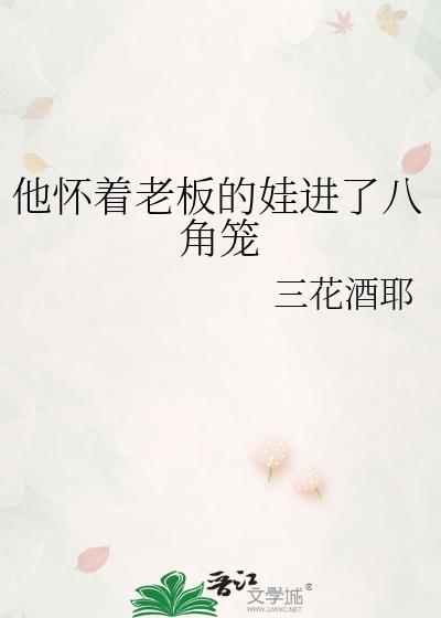 他怀着老板的娃进了八角笼子免费阅读