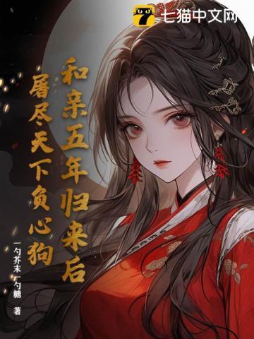 和亲五年归来后,屠尽天下负心狗