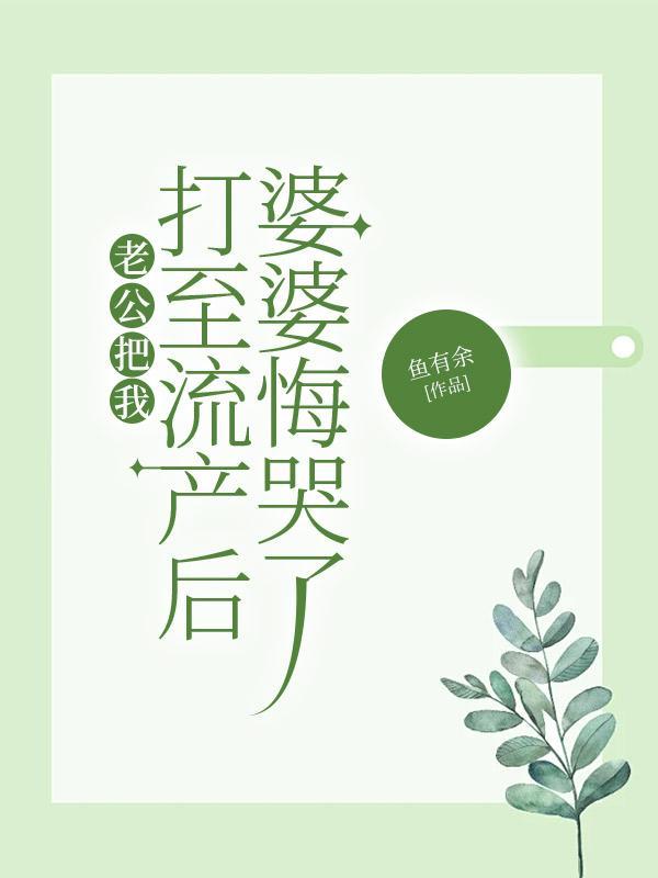 老公把我打至流产后,婆婆悔哭了