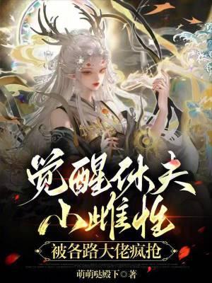 觉醒休夫,小雌性被各路大佬疯抢