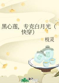 黑心莲,专克白月光(快穿)