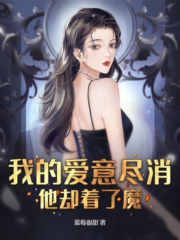 我的爱意尽消,他却着了魔
