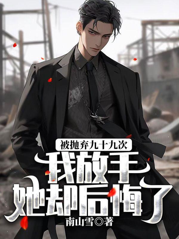 被抛弃九十九次,我放手她却后悔了