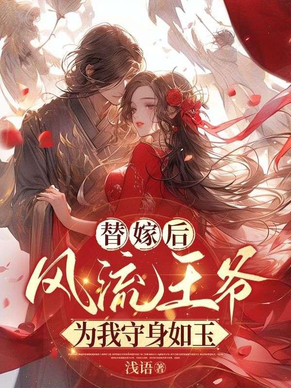 替嫁后,风流王爷为我守身如玉