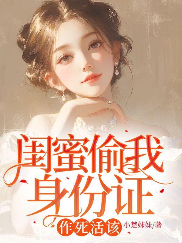 闺蜜偷我身份证,作死活该